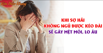 NGƯỜI SỢ HÃI KHÔNG NGỦ ĐƯỢC KÉO DÀI GÂY HẠI ĐẾN SỨC KHỎE THẦN KINH NHƯ THẾ NÀO? 